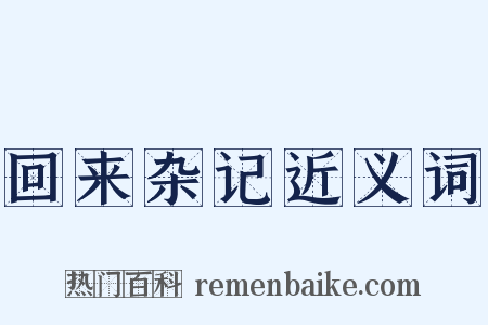 回来杂记近义词是什么意思的图片